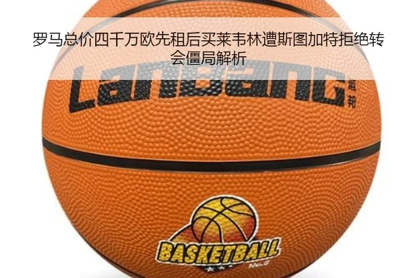 罗马总价四千万欧先租后买莱韦林遭斯图加特拒绝转会僵局解析